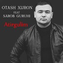 Otash Xijron feat Sarob Guruhi - Atirgulim