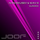 Ivan Nikusev and Wav E - Aurora Original Mix