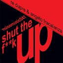 Re Dupre Angelo Fracalanza - Shut the F k Up