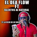 El Dea Flow Talentos Al Natural - Te la Dejo en Lo Soco
