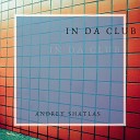 Andrey Shatlas - In Da Club