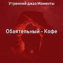 Утренний джаз Моменты - Мечты По утрам
