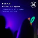 B A N G - I ll See You Again Goosebump Extended Remix