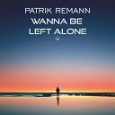 Patrik Remann - Wanna Be Left Alone Radio Edit
