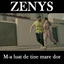 Zenys - M a luat de tine mare dor