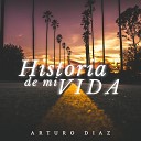 Arturo diaz - Historia de Mi Vida