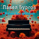 Павел Бургов - Жизнь без фальши