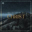 Grace Worship feat Kevin King Carlos Santiago - All Glory Be to Christ