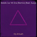 DJ Artush feat Suzy - Bobik Jur Mi Era Remix