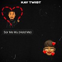 Kay Twist - Sor Me Mu Hold Me
