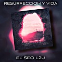 Eliseo L2U - Resurreccion y Vida