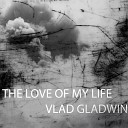 Vlad Gladwin - The Love of My Life