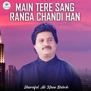 Sharafat Ali Khan Baloch - Main Tere Sang Ranga Chandi Han