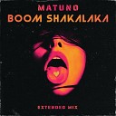 MATUNO - Boom Shakalaka Extended Mix
