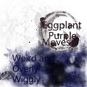 Eggplant Purple Moves - Shivers Down You