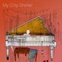 My Only Shelter - Even If It Will Be Long