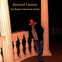 Дмитрий Гревцев - Ты была счастьем моим