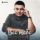 Валерий Милютин - Все тебе