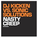 Dj Kicken vs Sonic Solutions - Nasty Creep JB Remix