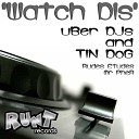uBer DJs TiN DoG - Watch Dis Original Mix