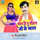 Baiju lal chauhan - Maal Hi Tu Chauhan Ke Khaal Bhojpuri Song