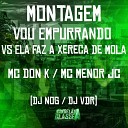 Mc Menor Jc Mc Don K Dj Nog feat DJ VDR - Montagem Vou Empurrando Vs Ela Faz a Xereca de…