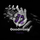 GoodMusic - Titanes