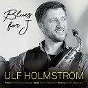 Ulf Holmstr m - Blues for J