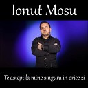 Ionut Mosu - Te astept la mine singura in orice zi