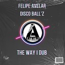 Felipe Avelar Disco Ball z - The Way I Dub Original Mix