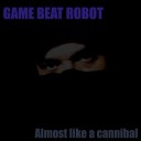 Game Beat Robot - Almost Like a Cannibal