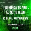 Mc Fefe Original DJ Granfino Do ABC feat Mc DL… - Eu Nunca Te Amei Eu S Te Iludi