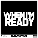Timmy Tha Tiger - When I m Ready