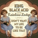 King Black Acid The Rainbow Lodge - Don t Want My Life to Be Like That