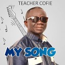 Teacher Cofie - My Song