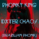 PHONKY KING - DXTER CHAOS BRAZILIAN PHONK