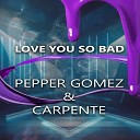 Pepper Gomez Carpente - Love You so Bad