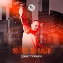 Тихонов Денис - Я не знал