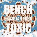 Bench - Toxic Brazilian Funk