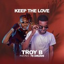 Troy B feat 76 Drums - Keep The Love feat 76 Drums