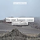 Juanes Gordillo - No Me Hagas Caso Juanes Gordillo