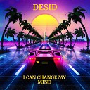 Desid - I Can Change My Mind