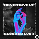 Blocked Luck - Never Give Up Extended Mix