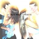 Eidos - I Love Your Ghosts