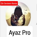 Ayaz Pro Tural Sedal - Ele Sevirem Remix