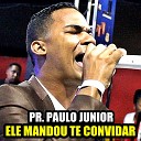 Pr Paulo Junior - Ele Mandou Te Convidar