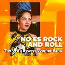 The Ultra Beaver Lounge Band - No Es Rock and Roll
