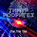 Тимур Родригез - Ты ты ты