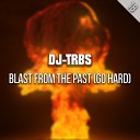 DJ TRBS - Blast from the Past Go Hard Radio Edit
