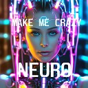 NEURO - Make Me Crazy